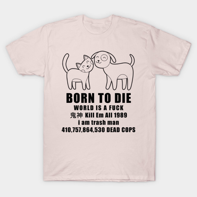 410,757,864,530 Dead Cops - Born To Die World A Fuck - T